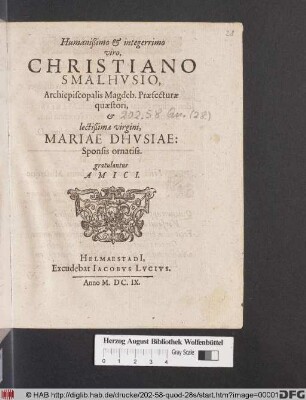 Humanißimo & integerrimo viro, Christiano Smalhusio, Archiepiscopalis Magdeb. Praefecturae quaestori, & lectißimae virgini, Mariae Dhusiae: Sponsae ornatiss. gratulantur Amici