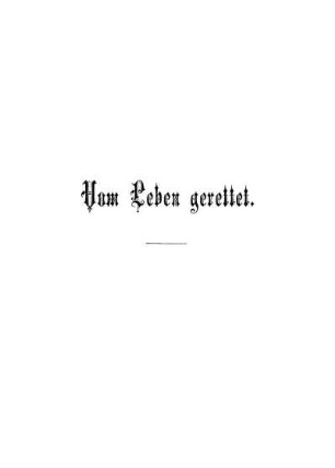 Vom Leben gerettet.