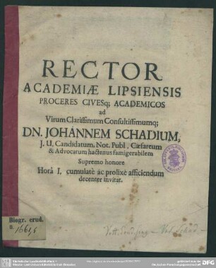 Rector Academiae Lipsiensis Proceres Civesq[ue] Academicos ad Virum Clarissimum Consultissimumq[ue] Dn. Johannem Schadium ... Horâ I. cumulate ac prolixe afficiendum decenter invitat : [progr. in funere Joh. Schadii]