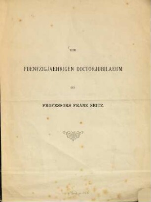 Zum fuenfzigjaehrigen Doctorjubilaeum des Professors Franz Seitz : (Seitz) Separatabdruck aus dem ärztlicher Intelligenzblatt