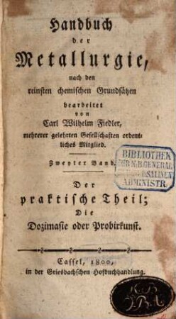 Handbuch der Metallurgie : nach den reinsten chemischen Grundsätzen bearbeitet, 2. Der praktische Theil: die Dozimasie oder Probirkunst
