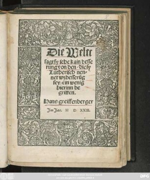 Die Weltt || sagt sy sehe kain besse||rung von den/ die sy || Lutherisch nen=||net wz besserũg || sey/ ein wenig || hierinn be||griffen.|| Hans greiffenberger ||