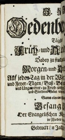 Oedenburgisches Tägliches Früh- und Abend-Gebet/ Dabey zu finden andächtige Morgen- und Abend-Segen Auf jeden Tag in der Wochen; wie auch an Fest- und Feyer-Tägen ...
