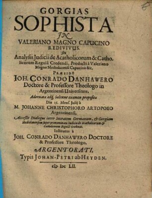 Gorgias Sophista In Valeriano Magno Capucino Redivivus. seu Analysis Iudicii de Acatholicorum & Catholicorum Regul"a Credendi ...
