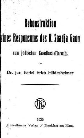 Rekonstruktion eines Responsums des R. Saadja Gaon zum jüdischen Gesellschaftsrecht / von Esriel Erich Hildesheimer