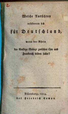 Welche Aussichten eröffneten sich für Deutschland, wenn der Rhein die künftige Gränze zwischen ihm und Frankreich bilden sollte?