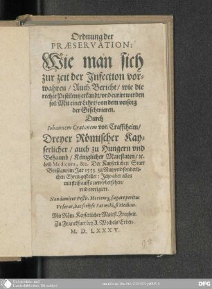 Ordnung der Praeservation: Wie man sich zur zeit der Jnfection vorwahren, Auch Bericht, wie die rechte Pestilentz erkandt, vnd curirt werden sol