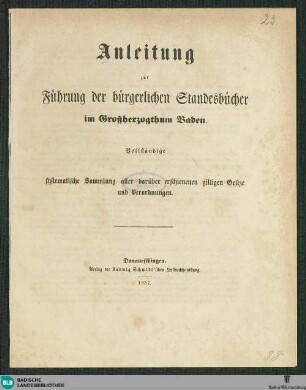 Anleitung zur Führung der bürgerlichen Standesbücher im Großherzogthum Baden : vollständige systematische Sammlung aller darüber erschienenen giltigen Gesetze und Verordnungen