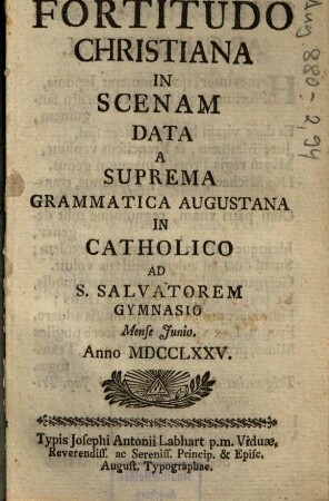Fortitudo Christiana : In Scenam Data A Suprema Grammatica Augustana In Catholico Ad S. Salvatorem Gymnasio Mense Junio. Anno MDCCLXXV