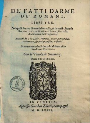 De'fatti d'Arme de'Romani libri tre : libri tre ; Ne quali si tratta di tutte la battaglie, & imprese, fatte da Romani, dalla edification di Roma, sino alla declination dell'imperio ...