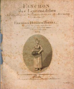 FANCHON das Leyermaedchen Nach dem französischen Vaudeville bearbeitet von A. v. KOTZEBUE in Musik gesetzt von FRIEDRICH HEINRICH HIMMEL, ... Clavier-Auszug. Act I. (-III)