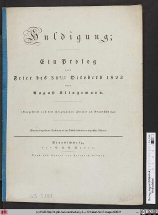 Huldigung; Ein Prolog zur Feier des 30sten Octobers 1823 : (Dargestellt auf dem herzogl. Theater zu Braunschweig) ; Mit einer litographirten Darstellung des am Schlusse beschriebenen allegorischen Tableau's