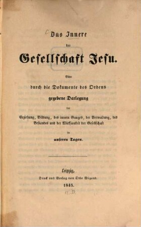Das Innere der Gesellschaft Jesu : Eine durch Dokumente des Ordens gegebene Darlegung der Erziehung, Bildung des innern Ganges, der Verwaltung ... der Gesellschaft in unsern Tagen. Das ohne besonderer Erlaubniß nicht hergegeben werden