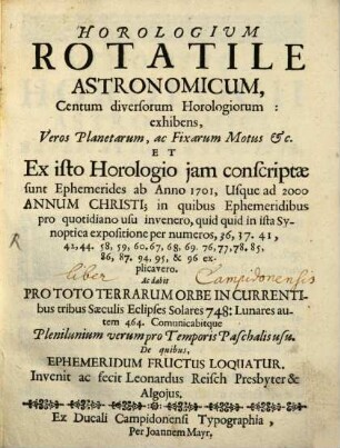 Horologium Rotatile Astronomicum : Centum diversorum Horologiorum: exhibens, Veros Planetarum, ac Fixarum Motus &c. Et Ex isto Horologio iam conscriptae sunt Ephemerides ab Anno 1701, Usque ad 2000 Annum Christi ...