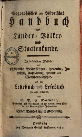 Geographisches und historisches Handbuch der Länder-, Völker- und Staatenkunde : mit beständiger Rücksicht auf physikalische Beschaffenheit, Produkte, Industrie, Handlung etc. etc.. 1,5. (1787). - S. 2357-3167, 120 S.