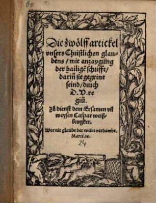 Die zwölff artickel vnsers Christliche[n] glaubens : mit anzeygung der heilige[n] schrifft ...