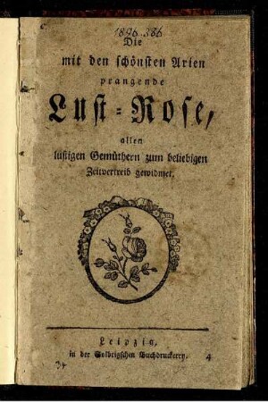 Die mit den schönsten Arien prangende Lust-Rose, allen lustigen Gemüthern zum beliebigen Zeitvertreib gewidmet