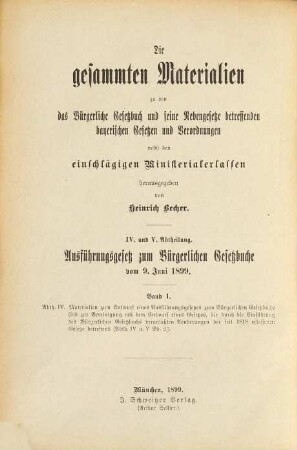 Die gesammten Materialien zu dem Ausführungsgesetze zum Bürgerlichen Gesetzbuche : vom 9. Juni 1899, 1. Materialien zum Entwurf eines Ausführungsgesetzes zum Bürgerlichen Gesetzbuche (bis zur Bereinigung mit dem Entwurf eines Gesetzes, die durch die Einführung des Bürgerlichen Gesetzbuchs veranlaßten Aenderungen der seit 1818 erlassenen Gesetze betreffend)