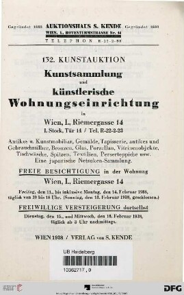 Kunstsammlung und künstlerische Wohnungseinrichtung in Wien I., Riemergasse 14 : antikes u. Kunstmobiliar, Gemälde, Tapisserie, antikes und Gebrauchssilber, Bronzen, Glas, Porzellan, Vitrinenobjekte, Tischwäsche, Spitzen, Textilien, Perserteppiche usw., eine japanische Netsuken-Sammlung ; freiwillige Versteigerung: Dienstag, den 15., und Mittwoch, den 16. Februar 1938