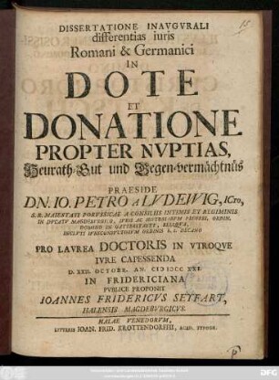 Dissertatione Inavgvrali differentias iuris Romani & Germanici In Dote Et Donatione Propter Nvptias, Heurath-Gut und Gegen-vermächtnüs