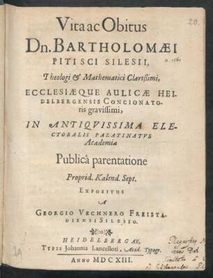 Vita ac Obitus Dn. Bartholomaei Pitisci Silesii, Theologi & Mathematici Clarißimi, Ecclesiaeque Aulicae Heidelbergensis Concionatoris gravissimi, In Antiquissima Electoralis Palatinatus Academia