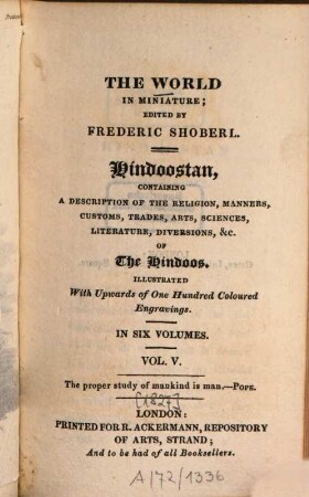 Hindoostan : Containing a description of the religion, manners, customs, trades, arts, sciences, literature, diversions &c. of the Hindoos ; Illustr. with upwords of 100 coloured engravings, 5 [1827]