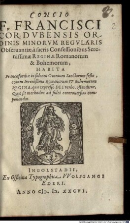Concio F. Francisci Cordvbensis Ordinis Minorvm Regvlaris Obseruantiae, ... Habita Francofordiae in solenni Omnium Sanctorum festo, ... qua expresso Dei verbo, ostenditur, Quae sit methodus ad fidei controuersias componendas