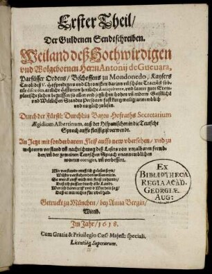 1: ... Theil/ Der Guldenen Sendtschreiben. Weiland deß Hochwirdigen unnd Wolgebornen Herrn Antonii de Guevara, Parfüsser Ordens/ Bischoffens zu Mondonedo, Kaysers Caroli deß V. Hofpredigers und Chronisten. 1