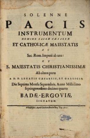 Solenne pacis instrumentum inter Caesarem et Regnum Galliae 1714 signatum Badae-Ergoviae