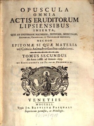 Opuscula Omnia Actis Eruditorum Lipsiensibus Inserta : Quae Ad Universam Mathesim, Physicam, Medicinam, Anatomiam, Chirugiam, Et Philologiam Pertinent .... 2, Ab Anno 1688 ad Annum 1693
