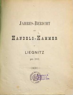 Jahresbericht der Handelskammer zu Liegnitz. 1882 (1883)