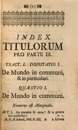 Cursus Philosophiae Aristotelico-Thomisticæ Abbreviatus, Id est, Tractatuum Philosophicorum omnium Summa, Seu Compendium, Quod In usum Philosophiae Studiosorum, Repetitorum &c. imo & ipsorum Professorum aliorumque Philosophorum commodum è suis Prælectionibus nuper fusius traditis, Pars III.. Complectens Tractatus tres in Physicam Particularem, & Tractatum in Metaphysicam