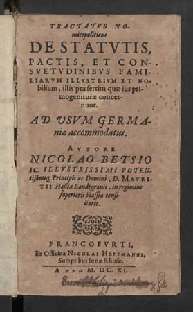 Tractatvs Nomicopoliticus De Statvtis , Pactis, Et Consvetvdinibvs Familiarvm Illvstrivm Et Nobilium, illis praesertim quae ius primogeniturae concernunt : Ad Usum Germaniae accomodatus