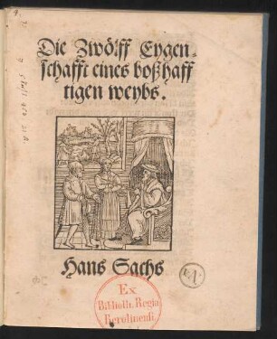 Die Zwölff Eygen=||schafft eines boßhaff||tigen weybs.|| Hans Sachs ||