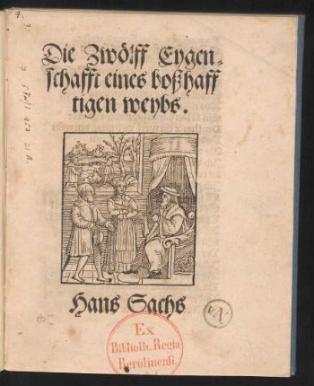 Die Zwölff Eygen=||schafft eines boßhaff||tigen weybs.|| Hans Sachs ||