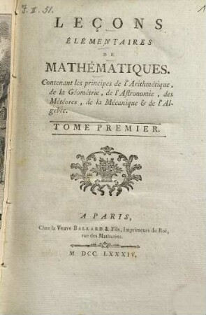 Leçons élémentaires de mathematiques : contenant les principes de l'arithmétique, de la géométrie, de l'astronomie, des météores, de la mécanique & de l'algebre. 1