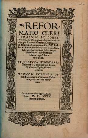 Reformatio Cleri Germaniae Ad Correctionem vitae & morum, ac ad remouendos abusus : per ... dominum D. Laurentium, Tunc S. R. Ecclesiae. tt. sanctae Anastasiae presbyterum, Nunc Sabinen[sem] ep[iscopu]m, Cardinale[m], Ad nationem Germanicam, sedis apostolicae d: latere Legatu[m] Ratispon[a]e aedita. Et Statvta Synodalia Reuerendi in Christo patris & domini, D. Valentini Episcopi Hildesemensis. Necnon Formvla Viuendi Canonico[rum], Vicariorum, & aliorum presbyterorum secularium