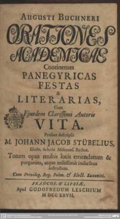 Augusti Buchneri Orationes Academicae : Continentes Panegyricas Festas & Literarias; Cum Eiusdem Clarissimi Autoris Vita