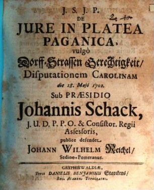De Jure In Platea Paganica, vulgo Dorff-Strassen Gerechtigkeit, Disputationem Carolinam die 18. Maji 1702.