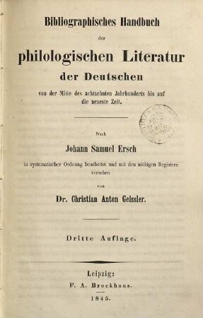 Bibliographisches Handbuch der philologischen Literatur der Deutschen : Von d. Mitte d. 18. Jh. bis auf d. neueste Zeit. In systemat. Ordnung bearb. u. m. d. nötigen Reg. vers.