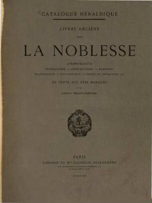 Catalogue héraldique : livres anciens sur la Noblesse ; Armoriaux, Nobiliaires, Généalogies, Blasons, Paléoghraphie, Diplomatique, Ordres de Chevalerie etc. ; En vente aux prix marqués à la Librairie Bachelin-Deflorenne