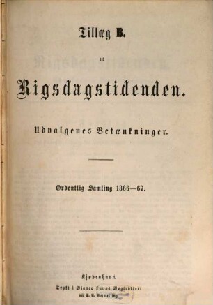 Rigsdagstidende. Ordentlige samling. Tillaeg B, Udvalgenes betaenkninger. [19.] 1866/67