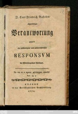 D. Carl Friedrich Bahrdts abgenöthigte Verantwortung gegen ein unüberlegtes und widerrechtliches Responsvm der Wittenbergischen Theologen