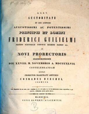 Auctoritate et sub auspiciis ... Friderici Guilielmi principis electoralis ... ad novi prorectoris inaugurationem die XXVIII. m. novembris a. MDCCCXLVII. concelebrandam invitat prorector magistratu abiturus Conradus. Buechel ... : Disquisitio De uno casu, quo, secundum § 2. J. de actbs. (4. 6.), in controversiis rerum corporalium is qui possidet, nihilominus actoris partes obtinet