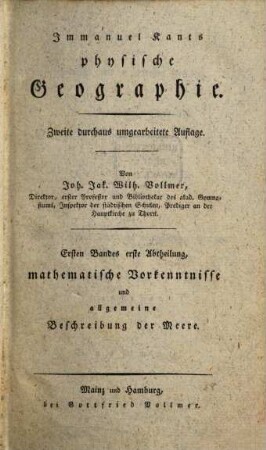 Immanuel Kants physische Geographie. 1,1, Ersten Bandes erste Abtheilung, mathematische Vorkenntnisse und allgemeine Beschreibung der Meere