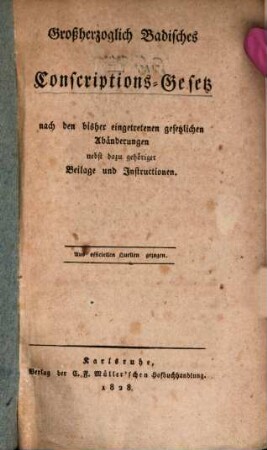 Großherzoglich Badisches Conscriptions-Gesetz : nach d. bisher eingetretenen gesetzl. Abänderungen nebst dazu gehöriger Beilage und Instructionen ; aus officiellen Quellen gezogen