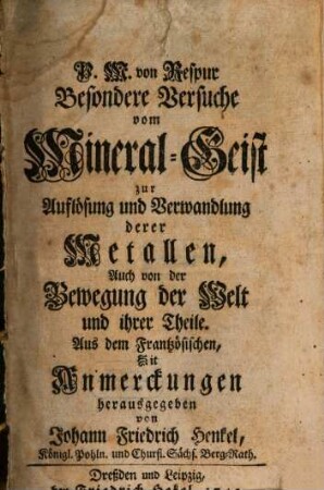 P.M. von Respur Besondere Versuche vom Mineral-Geist zur Auflösung und Verwandlung derer Metallen, Auch von der Bewegung der Welt und ihrer Theile