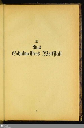 III. Aus Schulmeisters Werkstatt