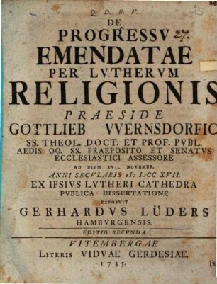 Gottliebi Wernsdorfii De progressu emendatae per Lutherum religionis ... disp.
