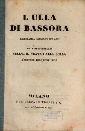 L' Ullà di Bassora : melodramma comico in due atti ; da rappresentarsi nell'I. R. Teatro alla Scala l'autunno dell'anno 1831